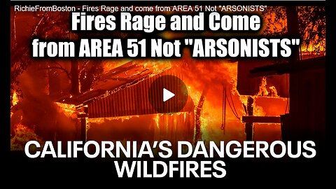 RichieFromBoston – Fires Rage and Come from AREA 51 Not “ARSONISTS”