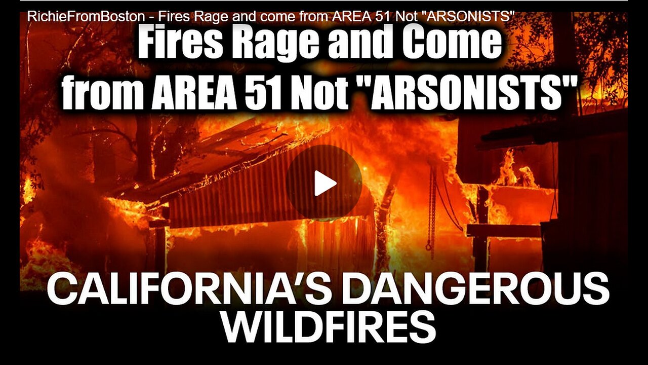 RichieFromBoston – Fires Rage and Come from AREA 51 Not “ARSONISTS”