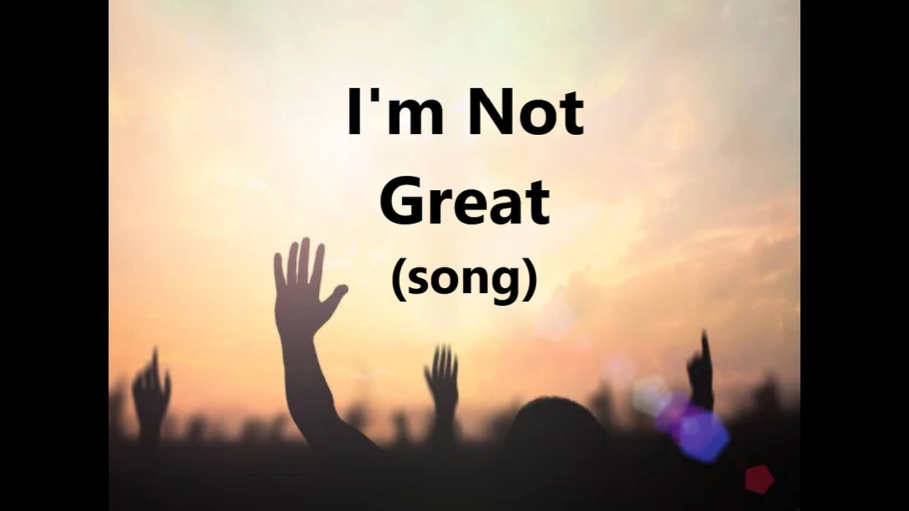 I'm Not Great ~ Christian Worship (Public Domain)
