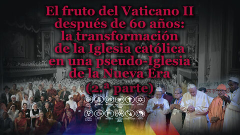 El fruto del Vaticano II después de 60 años: la transformación de la Iglesia católica en una pseudo-Iglesia de la Nueva Era /2.ª parte/