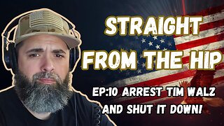 Straight From The Hip – Episode 10: “Arrest Tim Walz & Shut It Down”