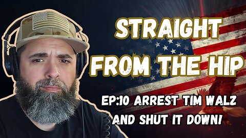Straight From The Hip – Episode 10: “Arrest Tim Walz & Shut It Down”