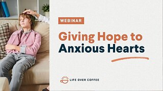 Webinar: Giving Hope to Anxious Hearts