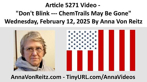 Article 5271 Video - Don't Blink --- ChemTrails May Be Gone By Anna Von Reitz