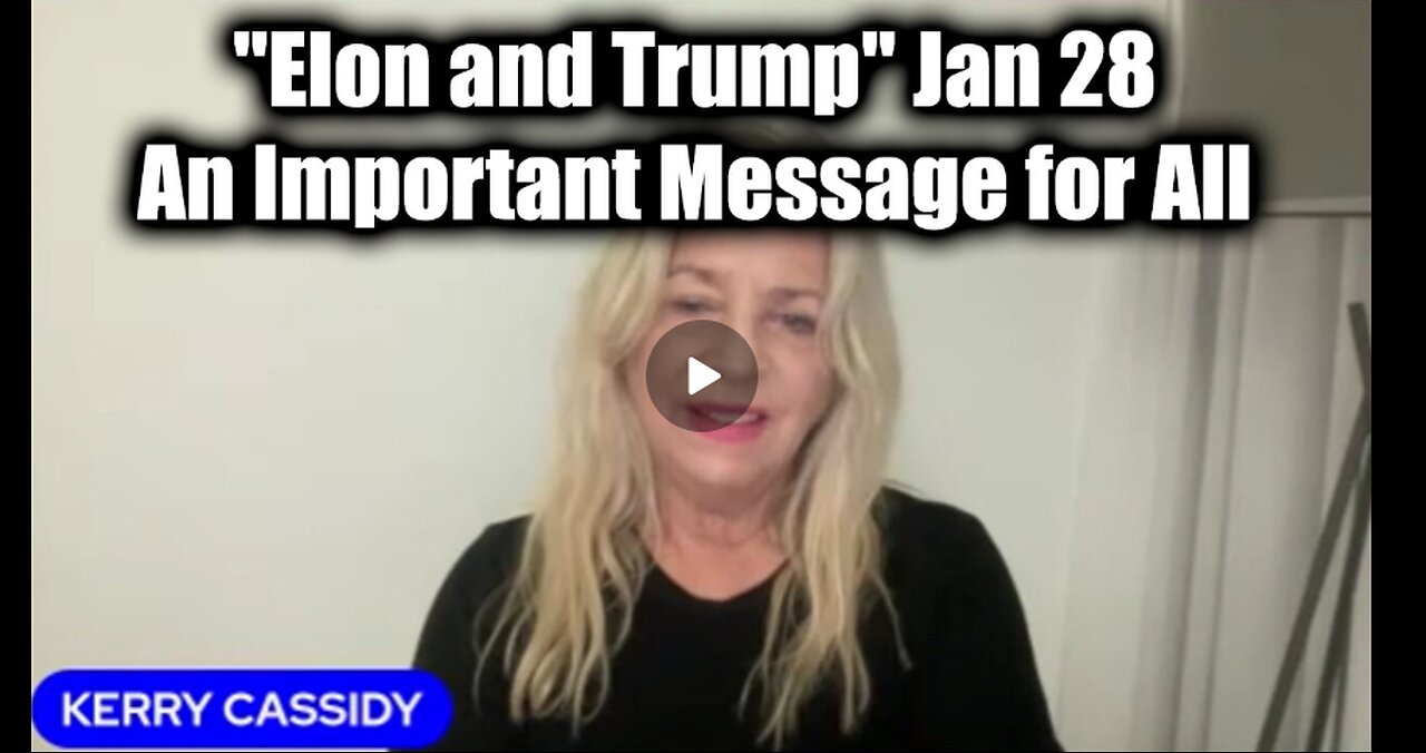 Kerry Cassidy Update "Elon and Trump" Jan 28 > An Important Message For Everyone