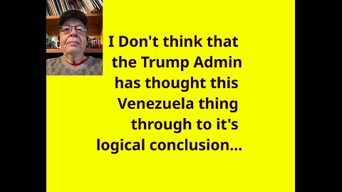 The Trump Administration hasn't thought this Venezuela thing through to it's logical conclusion