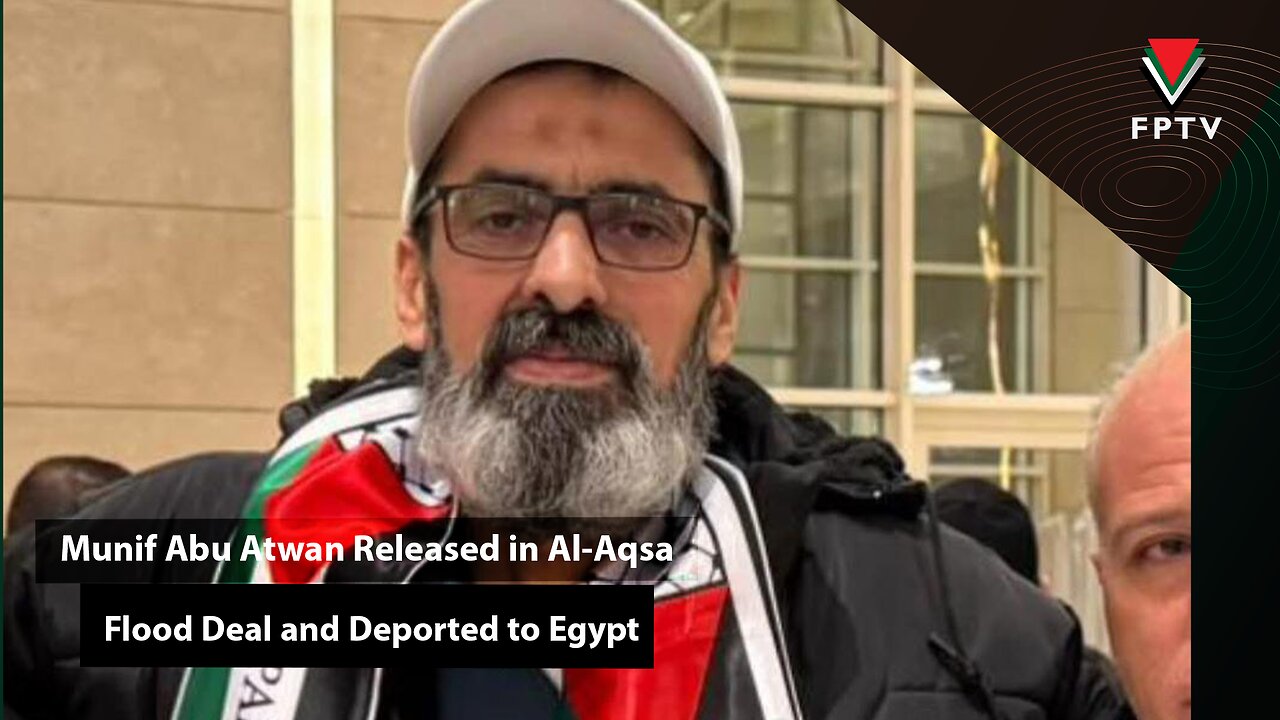 Munif Abu Atwan Released in Al-Aqsa Flood Deal and Deported to Egypt