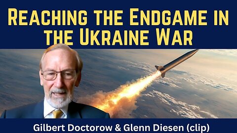 Gilbert Doctorow (clip): Endgame in the Ukraine War