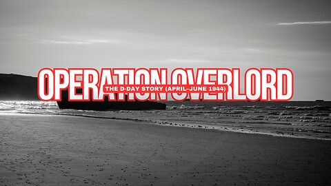 Operation Overlord: The D-Day Story (April–June 1944)