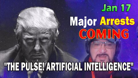 Major Decode HUGE Intel Jan 17: "Major Arrests Coming: THE PULSE! ARTIFICIAL INTELLIGENCE"