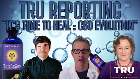 TRU REPORTING: “It’s TIme To HEal : c60 EVOLUTION”