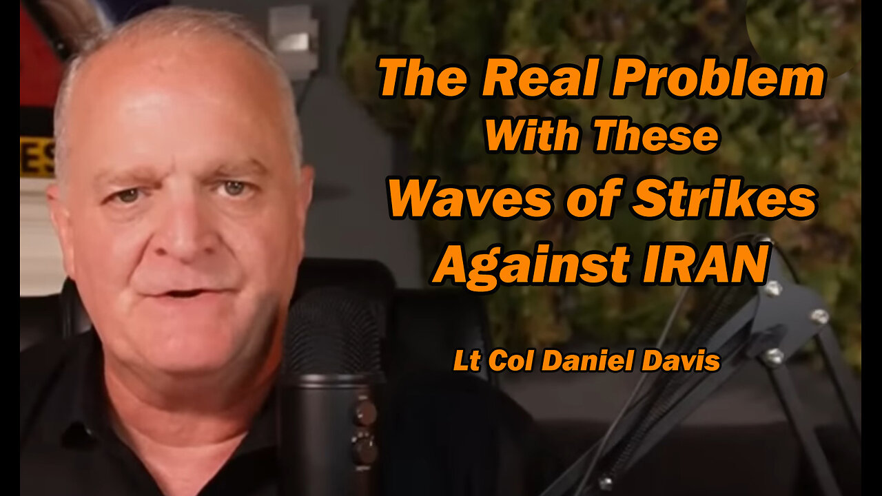 The Real Problem With These Waves of Strikes Against IRAN /Lt Col Daniel Davis