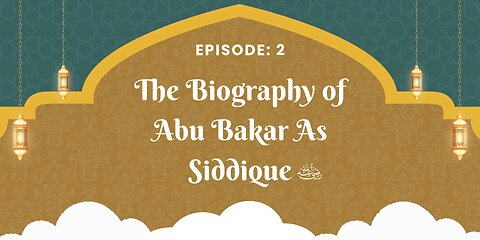 Biography of Abu Bakr As-Siddique (رَضِيَ ٱللَّٰهُ عَنْهُ) | Episode- 02 Urdu & English