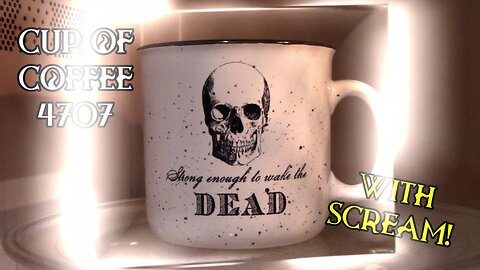 Cup of Coffee 4707---Creepy Curiosities