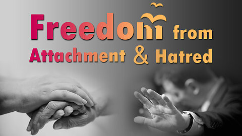 Freedom from Attachment and Hatred!