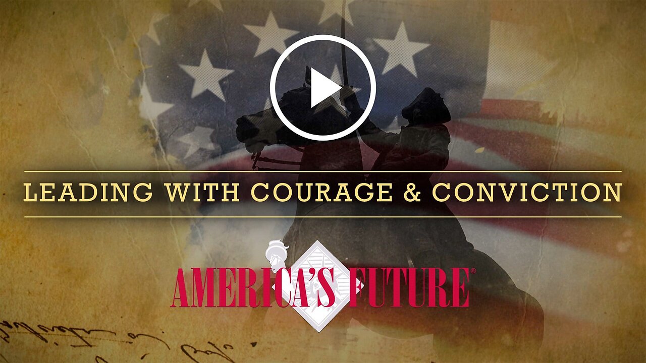 America's Future - Leading With Courage & Conviction