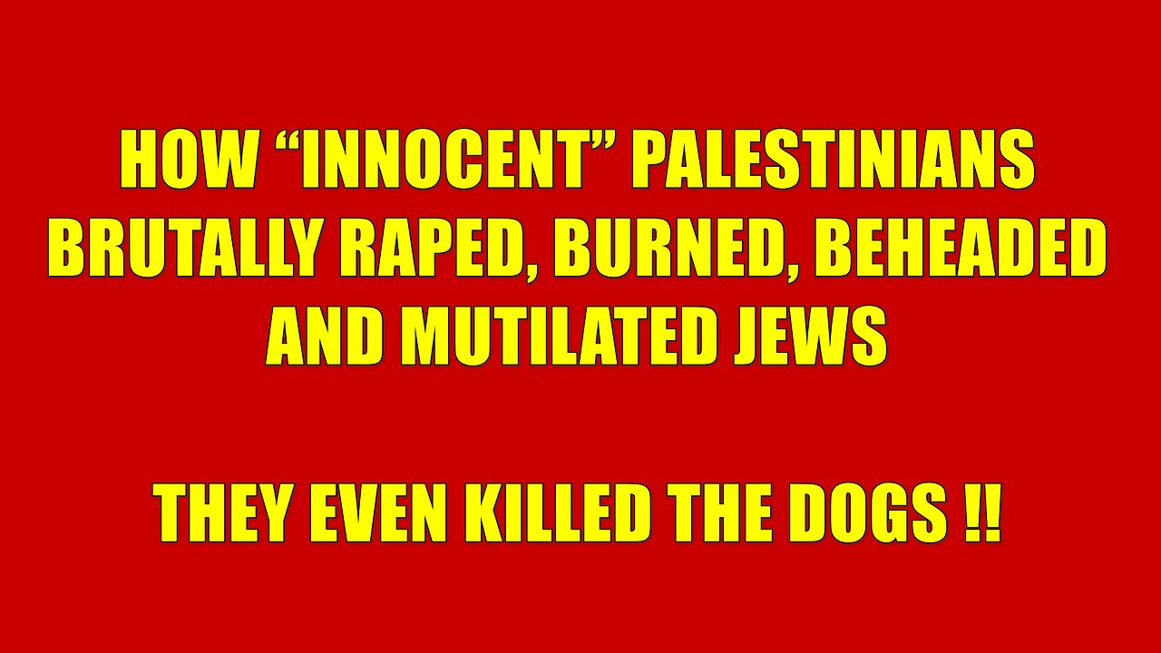 How “innocent” Palestinians brutally raped, burned, beheaded and mutilated Jews