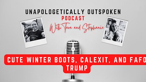 CUTE WINTER BOOTS, CALEXIT, AND FAFO TRUMP