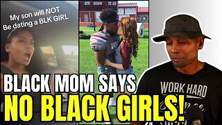 Black Mom Rants I WONT LET MY SON DATE BLACK GIRLS | They're Raised to Be Baby Mommas