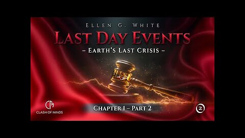 Last Day Events: Chapter 1—Earth’s Last Crisis - Part 2 God Has Told Us What to Expect in Our Day