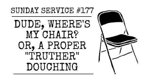 177 - Dude, Where's My Chair, or a Proper "Truther" Douching