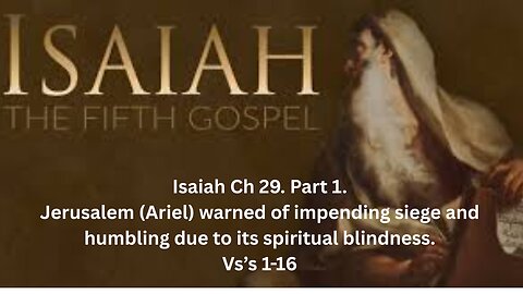 Isaiah Ch 29. Pt 1. Jerusalem warned of impending siege and humbling due to its spiritual blindness.