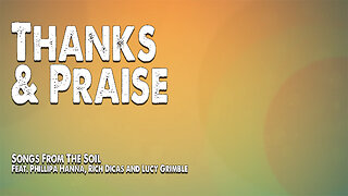 Thanks and Praise | Songs From The Soil (Feat. Phillipa Hanna, Rich Dicas and Lucy Grimble) (Worship Lyric Video)