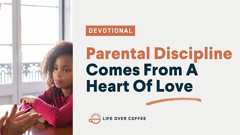 Parenting Day 15: Parental Discipline Comes From A Heart Of Love