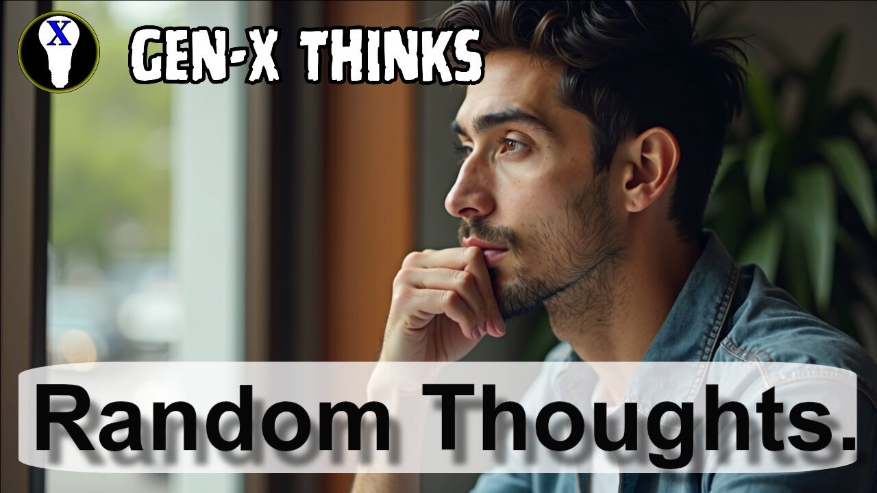 Gen-X Thinks: Random Thoughts