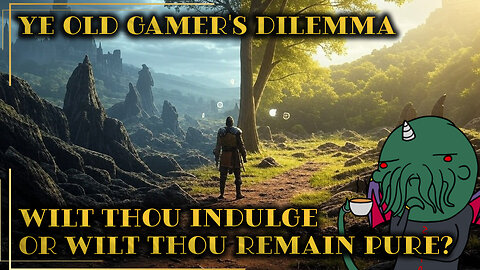 Ye Old Gamer's Dilemma: Wilt Thou Indulge or Wilt Thou Remain Pure?