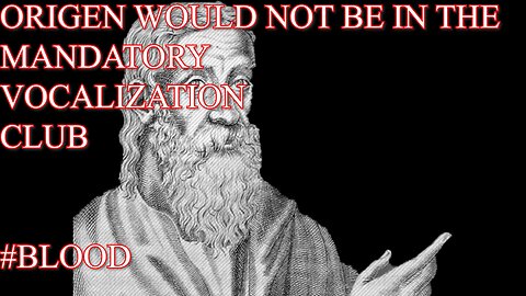 Origen would not be in the Mandatory Vocalization Club! #blood #confession #mouth #vocal #salvation