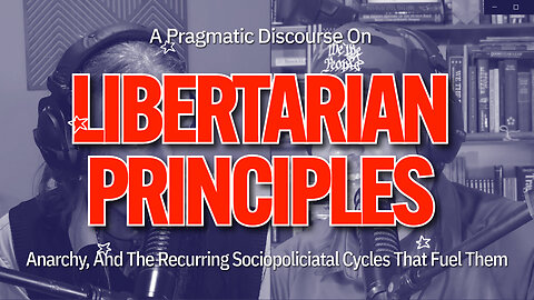 A Pragmatic Discourse on Libertarian Principles and the Recurring Cycles That Fuel Them