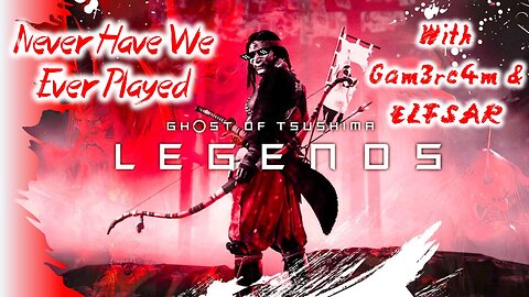Legends Never Die! Never Have We Ever Played: Ghost Of Tsushima Legends Coop w/@elfsarplays – Ep 1