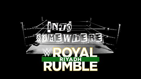 WWE ROYAL RUMBLE RIYADH 2026 : INTO SOMEWHERE