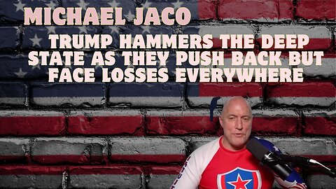 Michael Jaco: Trump Hammers The Deep State As They Push Back But Face Losses Everywhere.