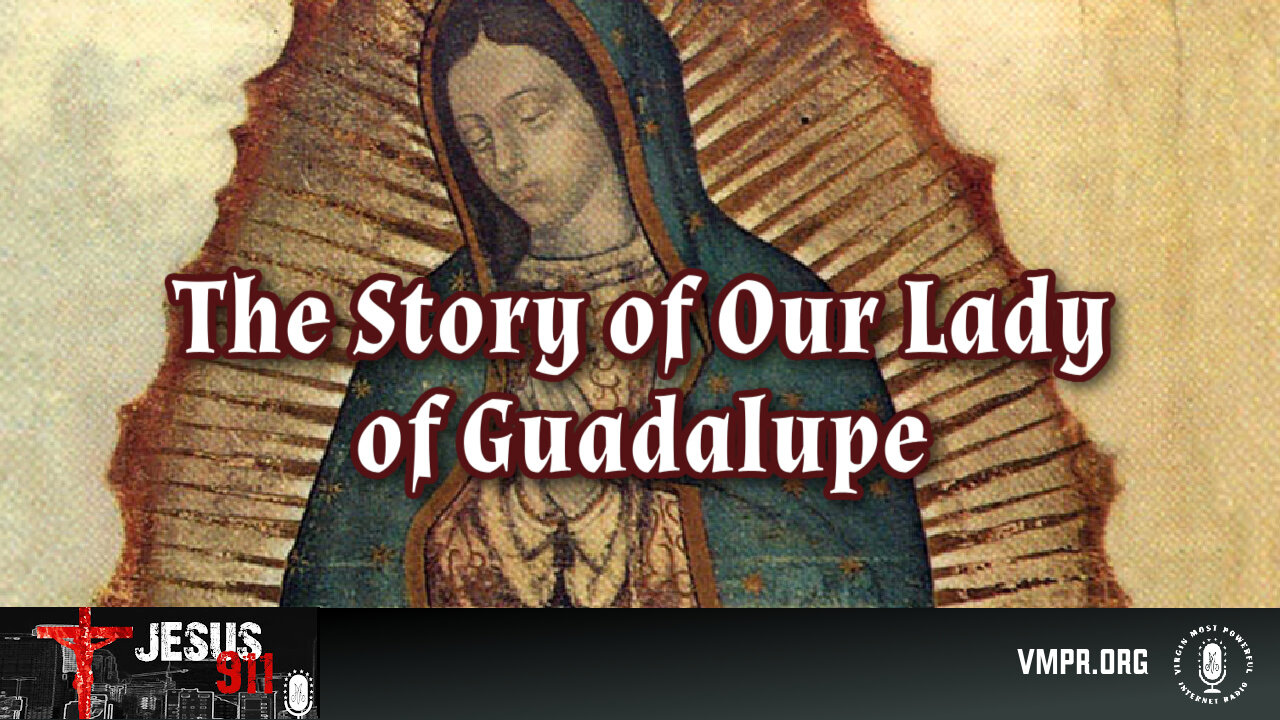 11 Dec 25, Jesus 911: The Story of Our Lady of Guadalupe