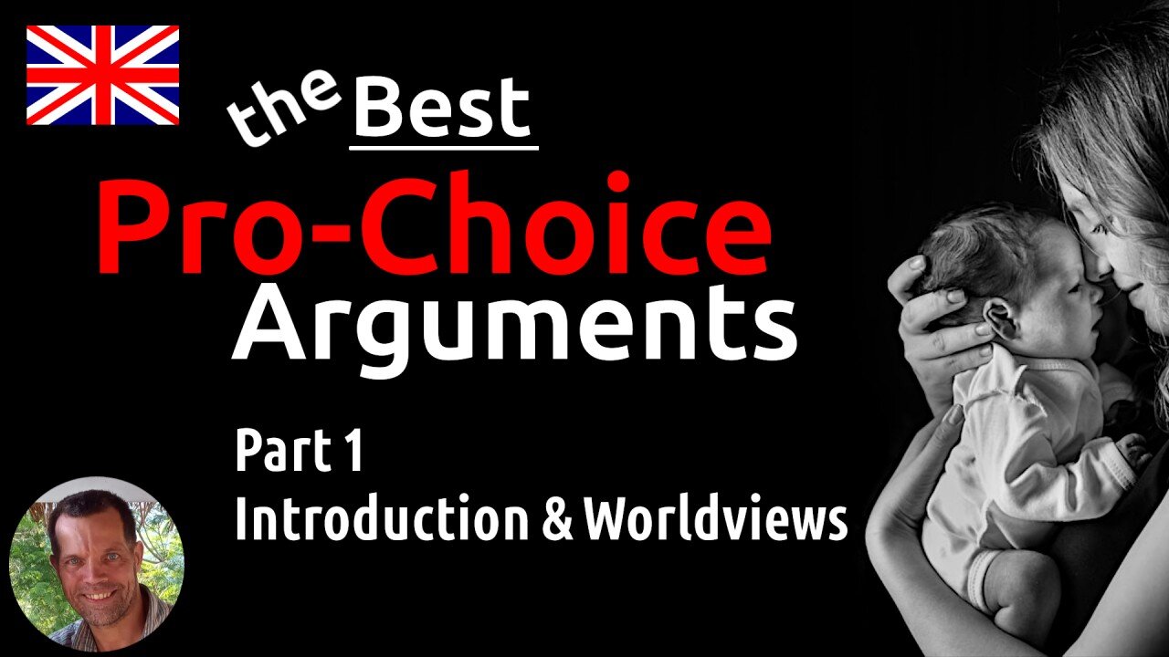 🇬🇧 the Best PRO-CHOICE Arguments [01 — introduction & world-views]