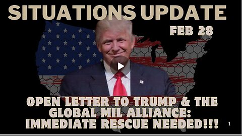 Situation Update: Open Letter To Trump & the Global Mil Alliance: Immediate Rescue Needed!!! Feb 28