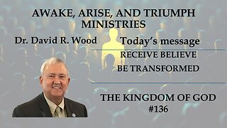 THE KINGDOM OF GOD #136 - RECEIVE, BELIEVE, BE TRANSFORMED