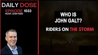 THE DAILY DOSE W/ JOSH REID. RIDERS ON THE STORM. WHO IS JOHN GALT?