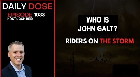 THE DAILY DOSE W/ JOSH REID. RIDERS ON THE STORM. WHO IS JOHN GALT?