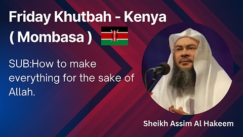 4. Topic: How to make everything for the sake of Allah _ Friday Khutbah in Kenya _ Assim al hakeem