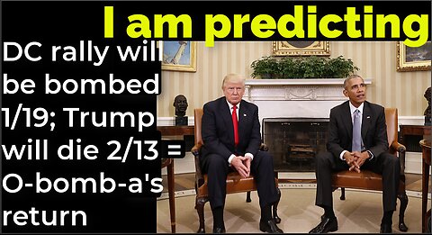 I am predicting: DC rally will be bombed 1/19; Trump will die 2/13 = O-bomb-a's return