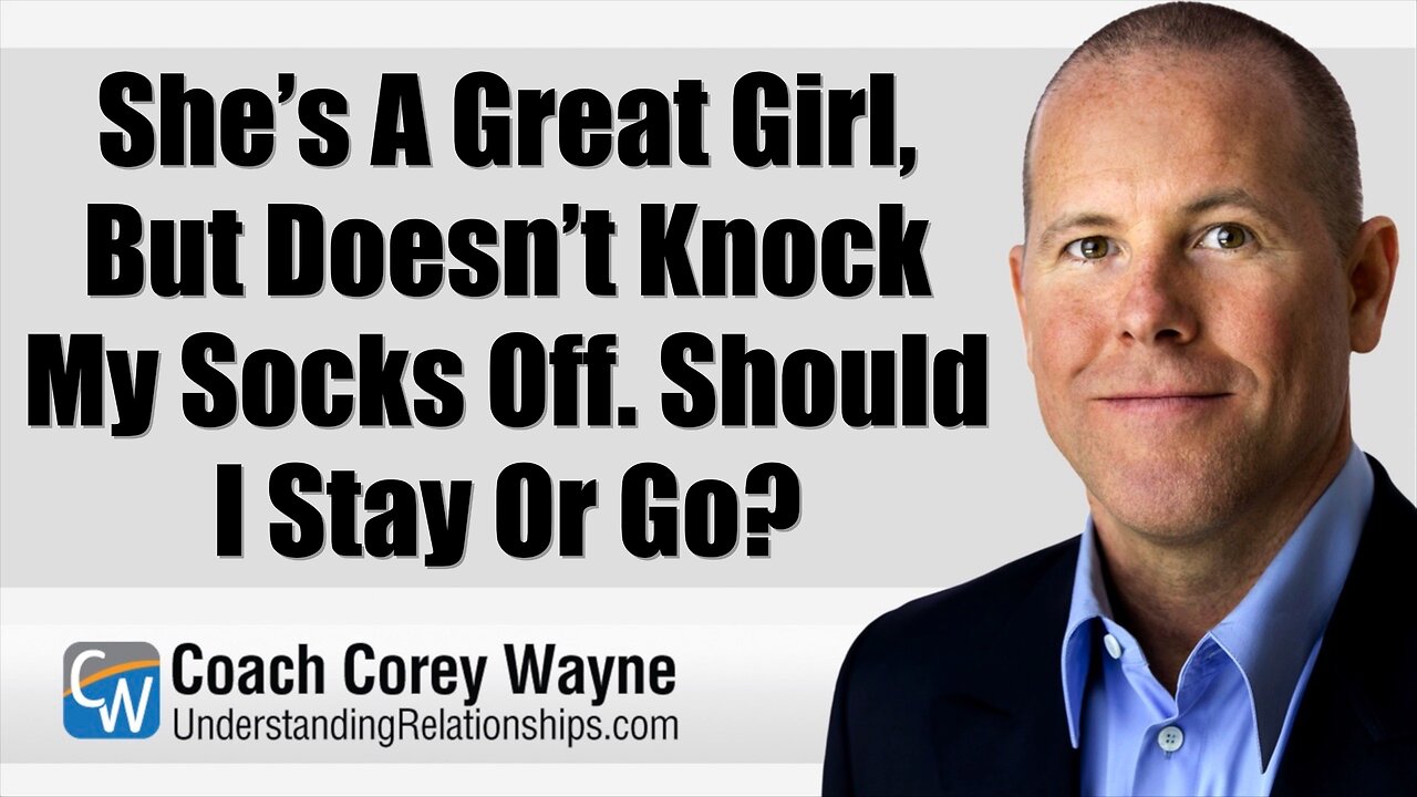 She’s A Great Girl, But Doesn’t Knock My Socks Off. Should I Stay Or Go?