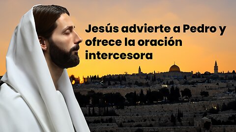 Jesús advierte a Pedro y ofrece la oración intercesora