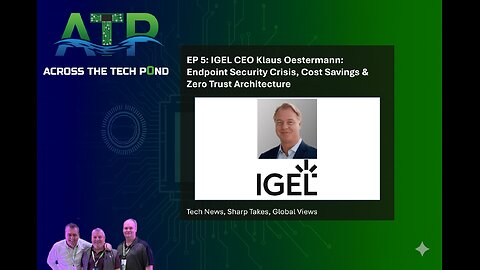 Across the Tech Pond: IGEL CEO: Endpoint Security Crisis, Cost Savings & Zero Trust Architecture