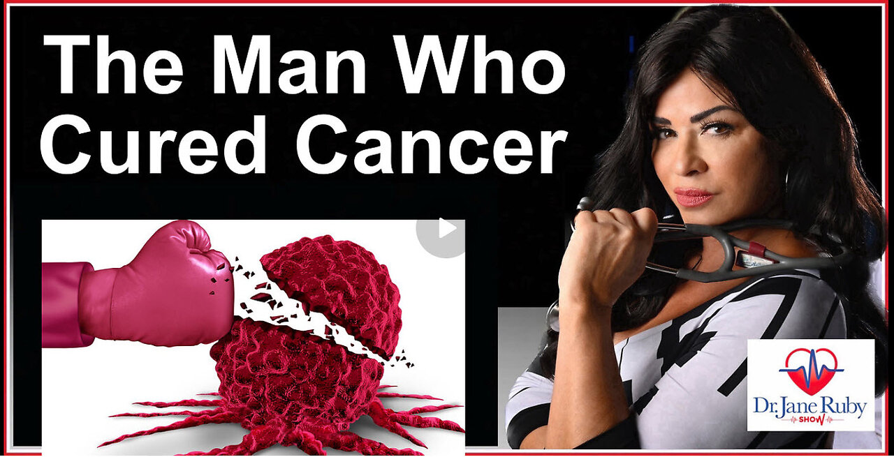 THE MAN WHO CURED CANCER - Dr Jane Ruby