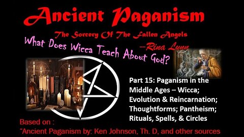 Ancient Paganism - Part 15: Wicca; Evolution & reincarnation; thoughtforms; pantheism; rituals