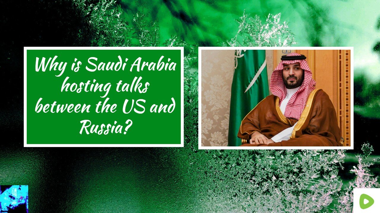 Why is Saudi Arabia hosting talks between the US and Russia?