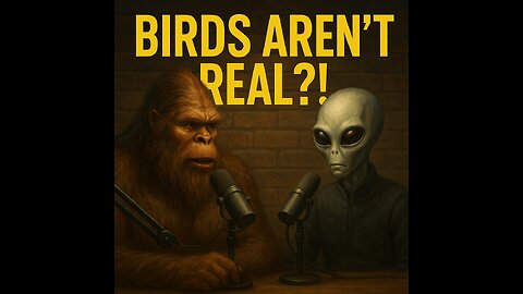 Birds Aren’t Real?! Bigfoot and Grey Expose the Feathered Surveillance Conspiracy